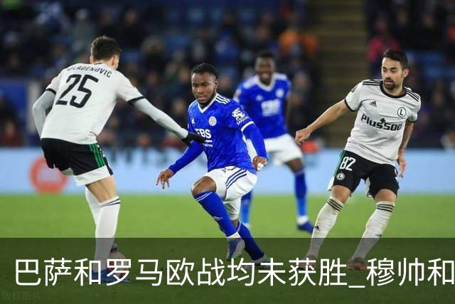 巴萨和罗马欧战均未获胜 穆帅和哈维都抱怨起草坪